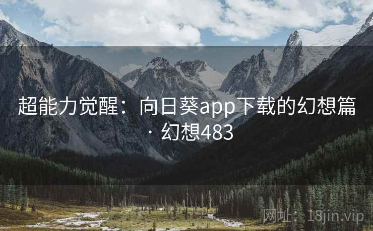 超能力觉醒：向日葵app下载的幻想篇 · 幻想483