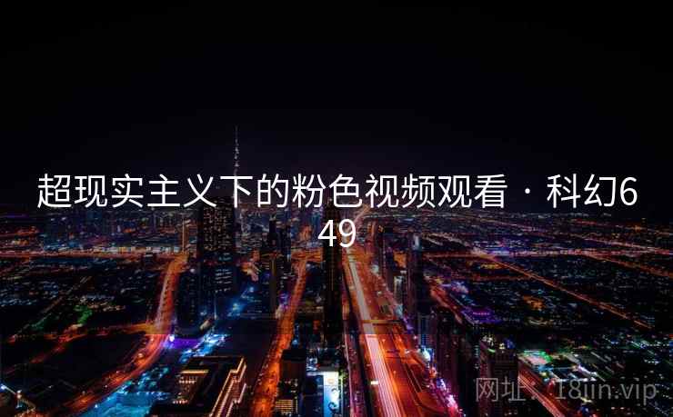 超现实主义下的粉色视频观看 · 科幻649