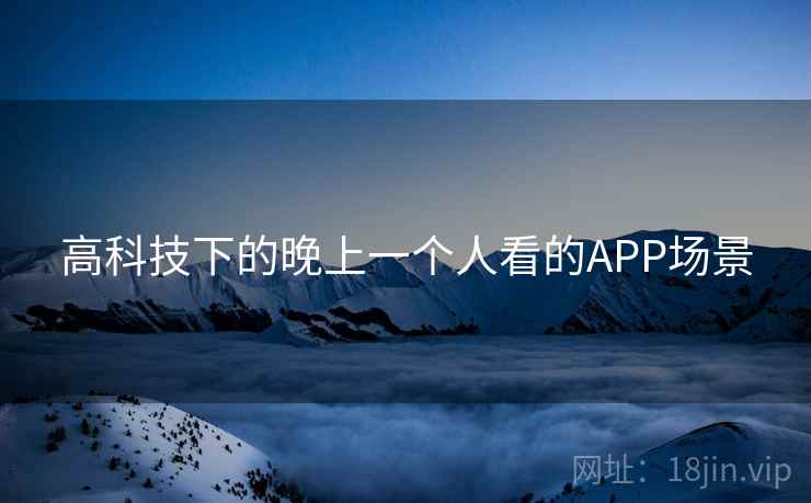 高科技下的晚上一个人看的APP场景