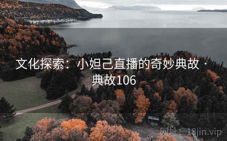 文化探索：小妲己直播的奇妙典故 · 典故106